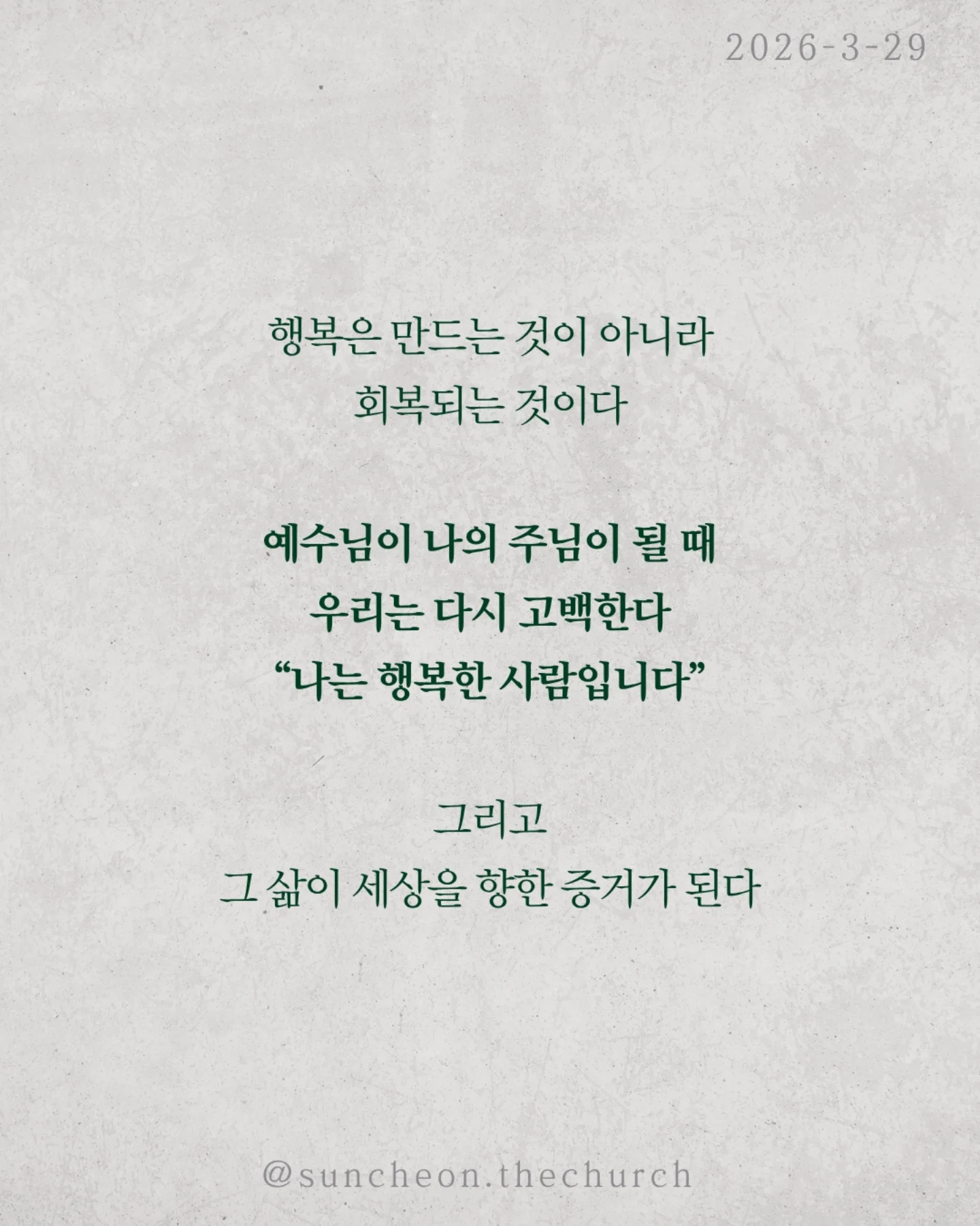 ⠀⠀⠀⠀⠀⠀⠀⠀⠀⠀⠀⠀⠀⠀⠀⠀
2026-3-29 순천더교회 주일예배
행복하십니까 (스바냐 3:14-17)
우리는 이 질문에 쉽게 대답하지 못한다.
상황은 어렵고, 마음은 지쳐 있다.
“지금은 행복하지 않아.”
하지만 성경은 말한다.
행복의 시작은 상황이 아니라 하나님이시라고.
우리가 불행한 이유는 행복을 잃어서가 아니라,
행복의 근원을 놓쳤기 때문이다.
하나님을 떠난 순간
✔ 나 중심의 행복을 쫓고,
✔ 오래가지 않는 가짜 행복을 붙든다.
그래서 더 채우려 할수록 더 공허해진다.
하나님은 그런 우리를 그대로 두지 않으셨다.
예수님이 우리의 삶 속으로 오셨다.
그리고 말씀하신다.
“내게로 와서 마시라.”
진짜 행복은 관계에서 시작된다.
하나님이 나의 기쁨이 될 때 삶이 다시 살아난다.
행복은 만드는 것이 아니라 회복되는 것이다.
예수님이 나의 주님이 될 때 우리는 다시 고백한다.
“나는 행복한 사람입니다.”
그리고 그 삶이 세상을 향한 증거가 된다.
일시 | 주일 AM9:45
장소 | 전남 순천시 연향중앙상가길 24, 산돌빌딩 7층
#라이트하우스무브먼트
#순천더교회