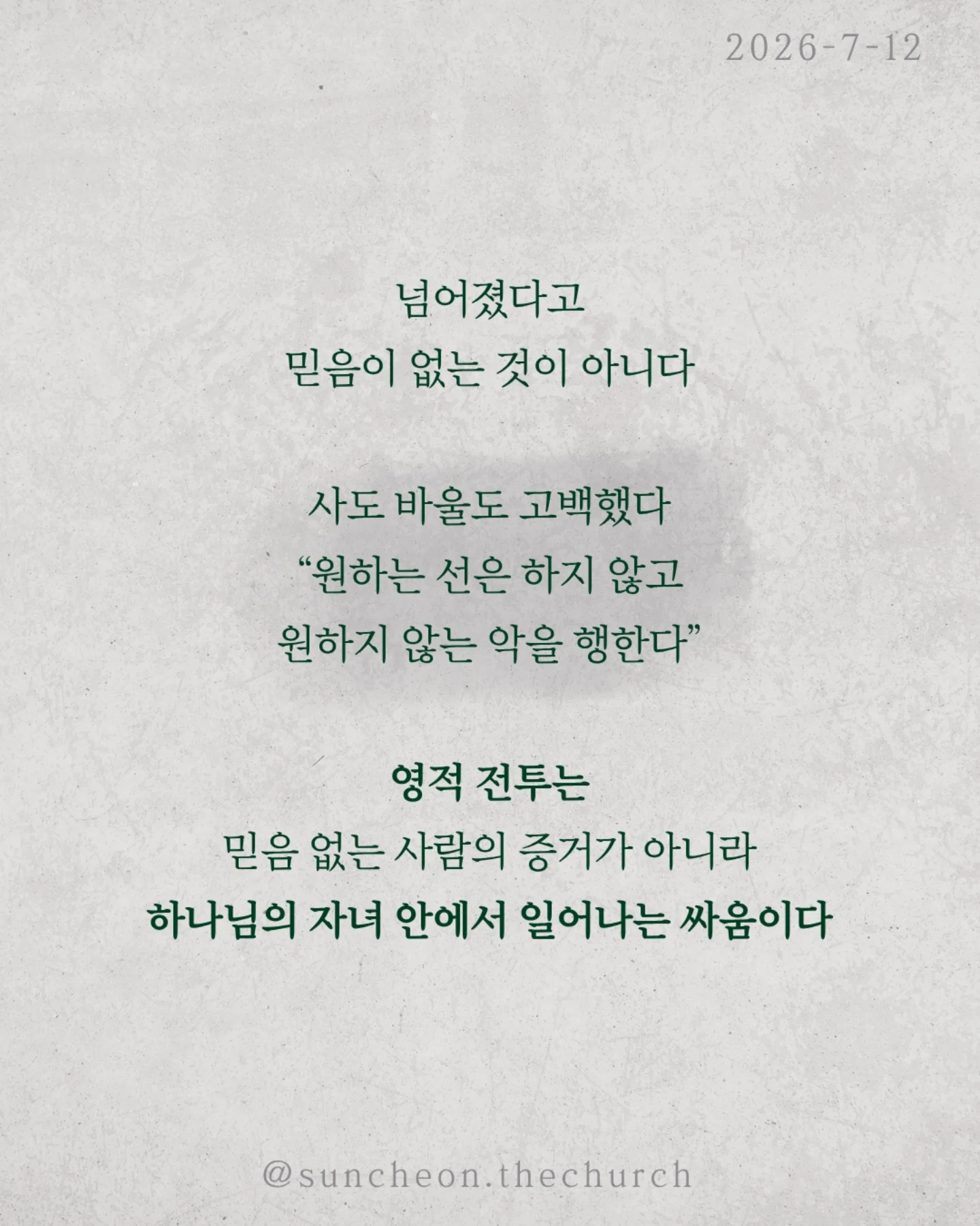 ⠀⠀⠀⠀⠀⠀⠀⠀⠀⠀⠀⠀⠀⠀⠀⠀
2026-7-12 순천더교회 주일예배
내적 전투 승리법 (로마서 7:14-25)
겉으로는 괜찮아 보여도 우리 안에는 늘 전쟁이 있다.
선을 원하지만 악을 선택하고,
하나님을 기쁘시게 하고 싶지만 또 넘어지고 만다.
문제는 환경이 아니라 내 안의 전쟁이다.
넘어졌다고 믿음이 없는 것이 아니다
사도 바울도 고백했다.
"원하는 선은 하지 않고 원하지 않는 악을 행한다,“
영적 전투는 믿음 없는 사람의 증거가 아니라
하나님의 자녀 안에서 일어나는 싸움이다.
우리는 자꾸 더 노력하면 이길 수 있다고 생각한다.
하지만 죄는 결심으로 이기는 상대가 아니다.
내 힘으로는 안 된다.
승리의 시작은 포기가 아니라 예수님을 의지하는 것이다.
하나님은 고장 난 인생을 버리지 않으신다.
거장이 고물을 작품으로 만들 듯
예수님은 오늘도 우리를 걸작으로 빚어 가신다.
그러니 넘어졌다고 포기하지 말라.
애쓰는 것보다 예수님을 더 의지하라.
그분이 반드시 우리 안에서 승리하신다.
#라이트하우스무브먼트
#라이트하우스순천
#순천더교회
#순천교회